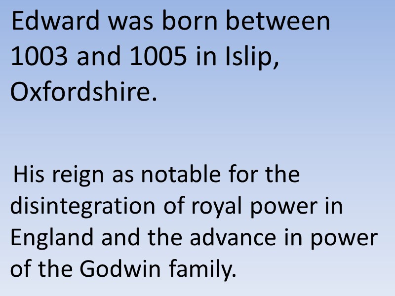 Edward was born between 1003 and 1005 in Islip, Oxfordshire.    